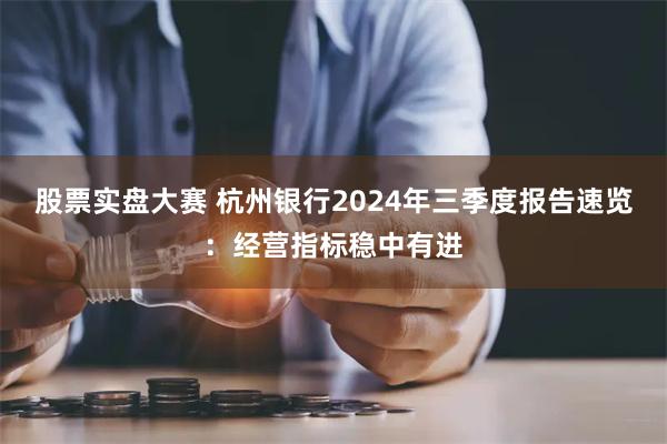 股票实盘大赛 杭州银行2024年三季度报告速览：经营指标稳中有进